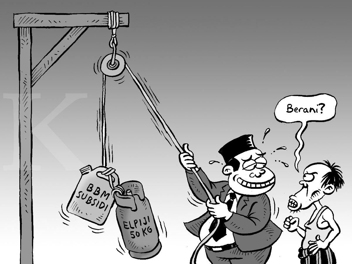 Berani menaikan harga BBm dan Gas Elpiji