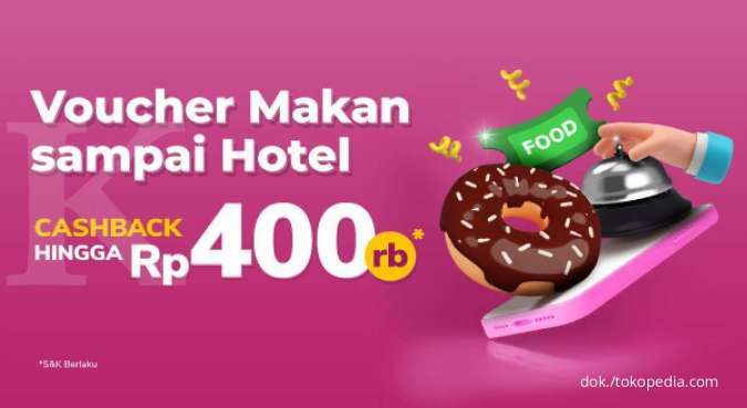 Dapatkan Voucer Makan Sampai Hotel, Cashback Rp400.000 dari Tokopedia