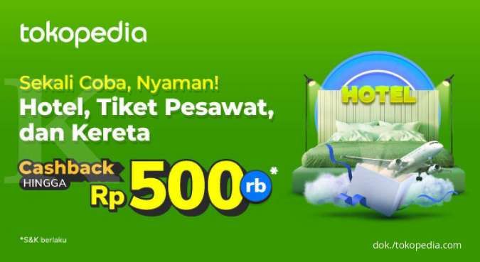 Pesan Hotel, Tiket Pesawat dan Kereta di Tokopedia Dapat Cashback Hingga Rp 500.000