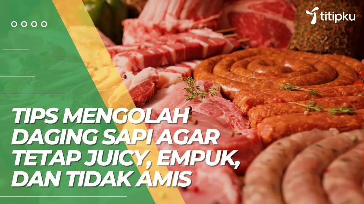 Tips Mengolah Daging Sapi agar Tetap Juicy, Empuk dan Tidak Amis